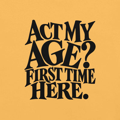 Act My Age? First Time Here T-Shirt
