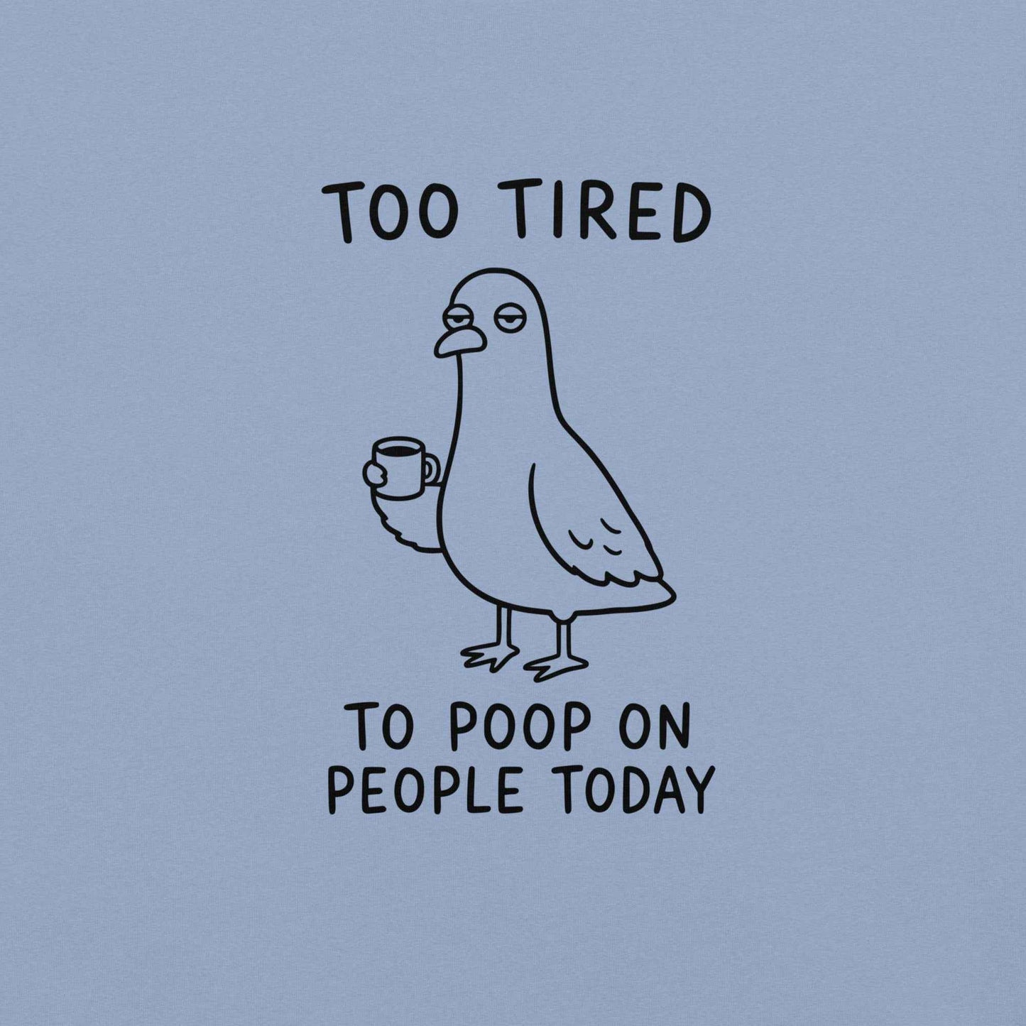 Too Tired to Poop on People Today Pigeon T-Shirt