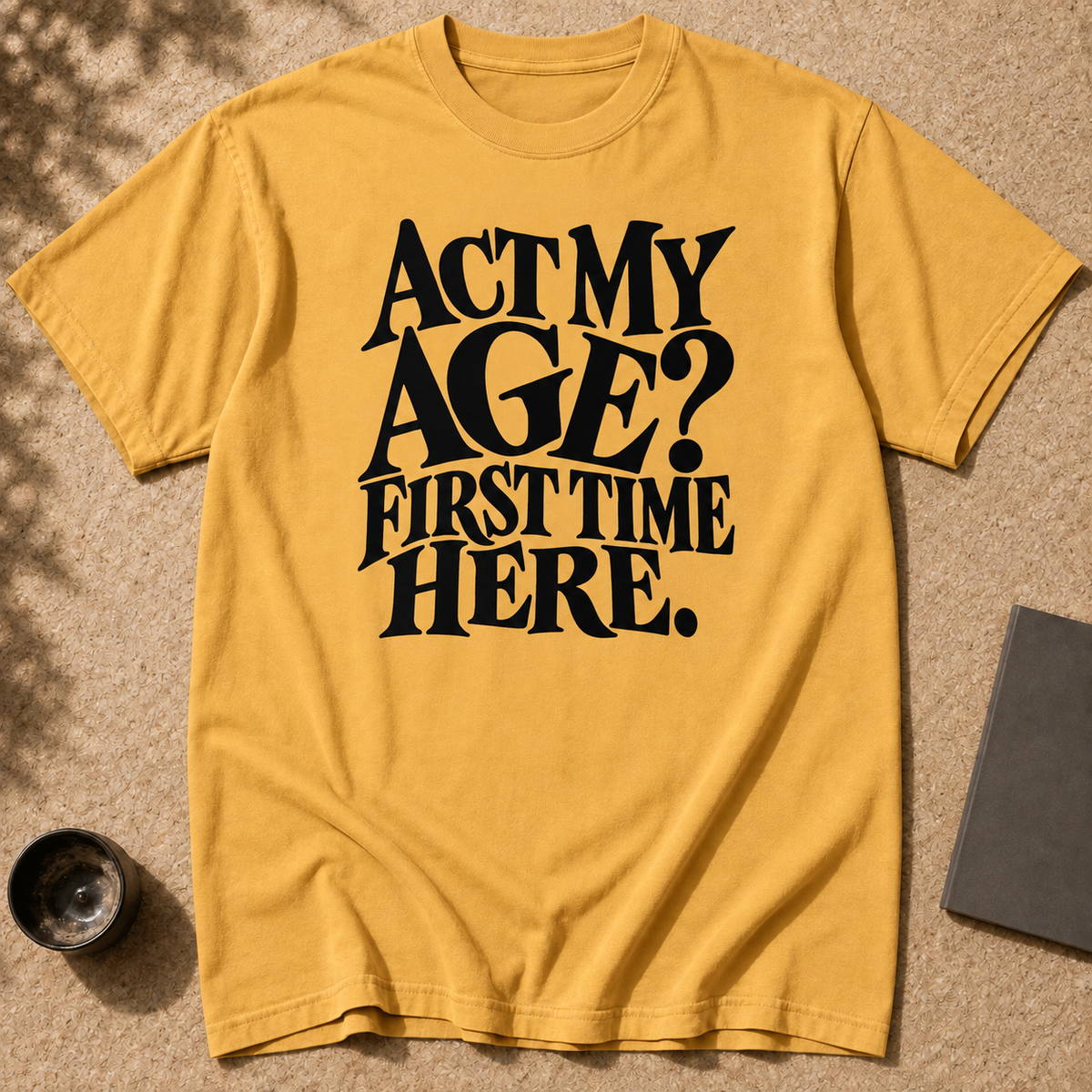 Act My Age? First Time Here T-Shirt