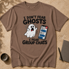 I Don’t Fear Ghosts I Fear Group Chats T-Shirt