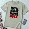Maybe Maybe Maybe No, Funny Sarcastic T-Shirt - Bay unfolded t-shirt mockup