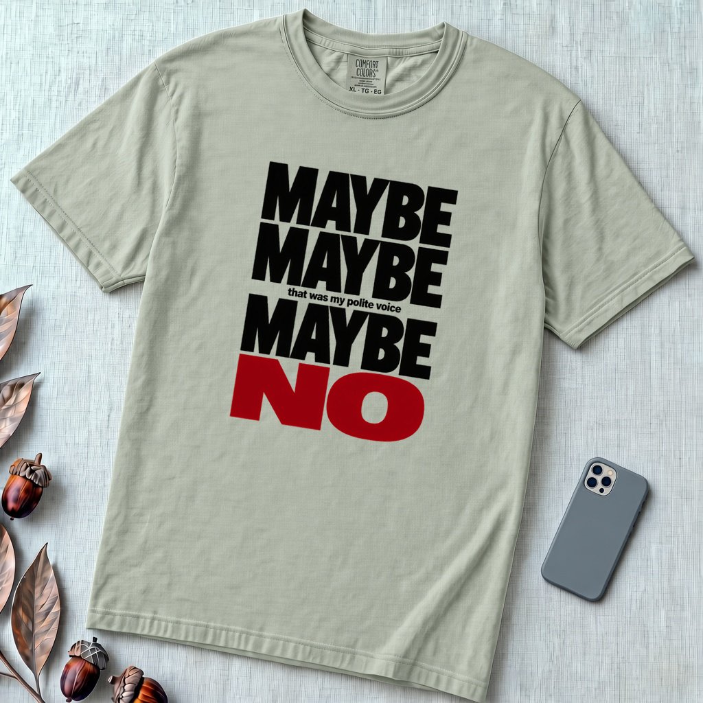Maybe Maybe Maybe No, Funny Sarcastic T-Shirt - Bay unfolded t-shirt mockup