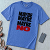 Maybe Maybe Maybe No, Funny Sarcastic T-Shirt - Flo Blue unfolded t-shirt mockup