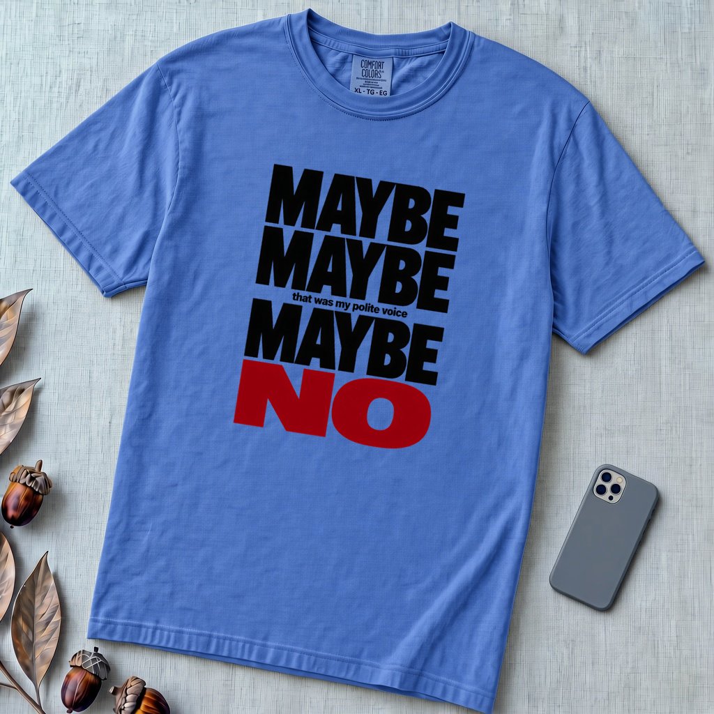Maybe Maybe Maybe No, Funny Sarcastic T-Shirt - Flo Blue unfolded t-shirt mockup