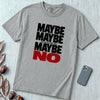 Maybe Maybe Maybe No, Funny Sarcastic T-Shirt - Granite unfolded t-shirt mockup