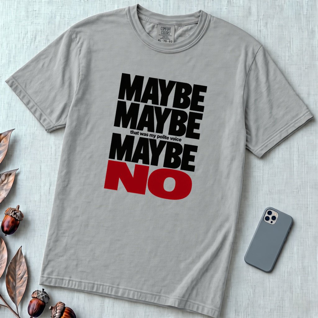 Maybe Maybe Maybe No, Funny Sarcastic T-Shirt - Granite unfolded t-shirt mockup