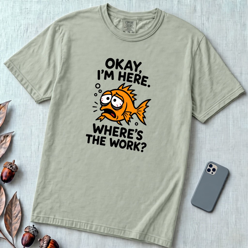 Okay, I’m Here. Where’s the Work? T-Shirt - Bay unfolded t-shirt mockup