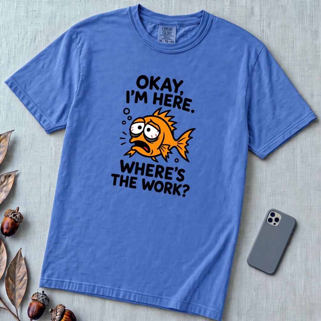 Okay, I’m Here. Where’s the Work? T-Shirt - Flo Blue unfolded t-shirt mockup