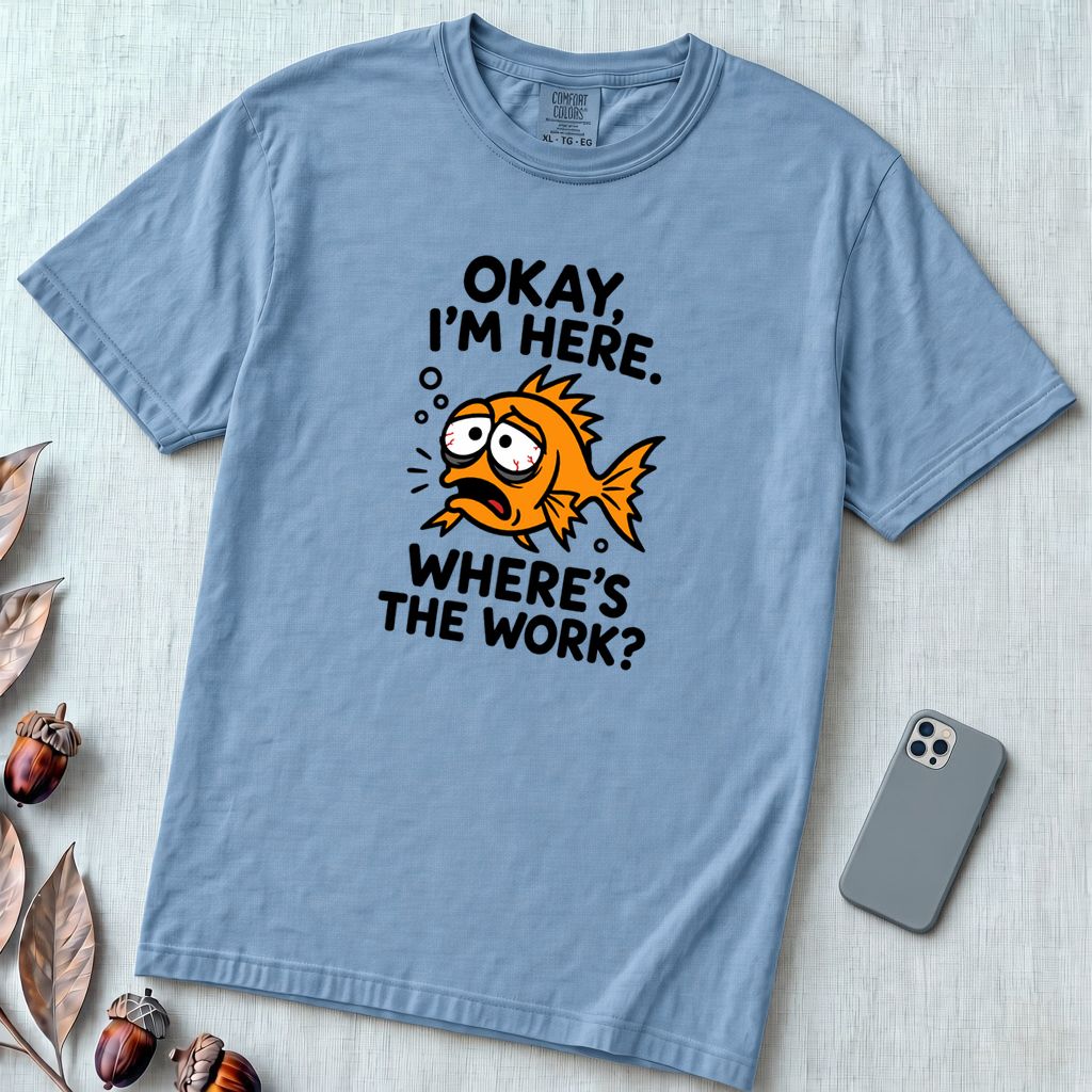 Okay, I’m Here. Where’s the Work? T-Shirt - Washed Denim unfolded t-shirt mockup