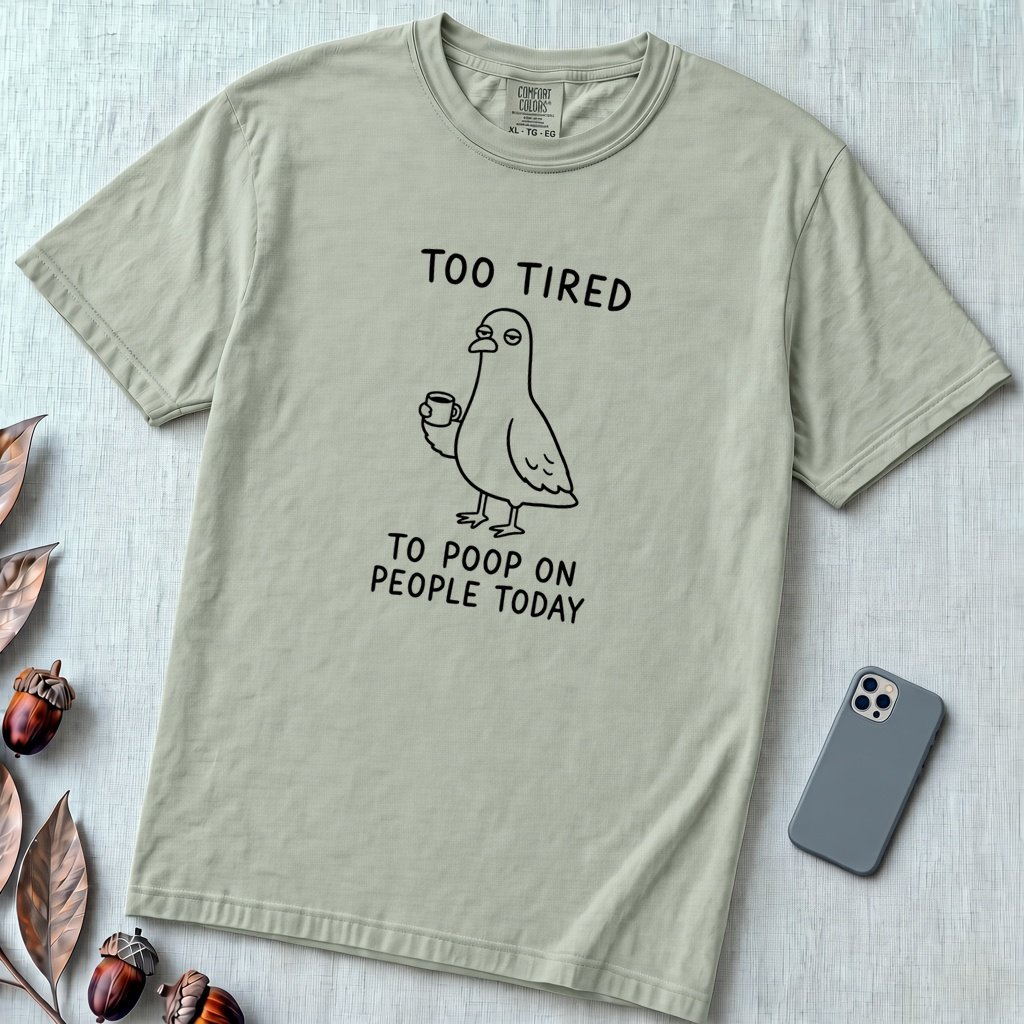 Too Tired to Poop on People Today Pigeon T-Shirt - Bay unfolded t-shirt mockup
