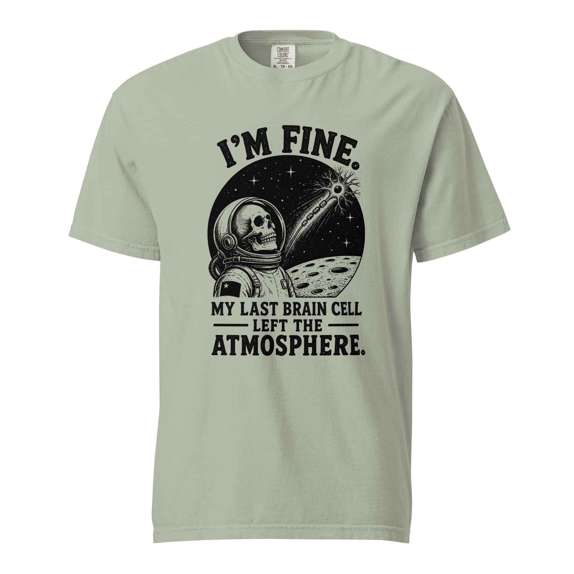 I’m Fine. My Last Brain Cell Left the Atmosphere T-Shirt