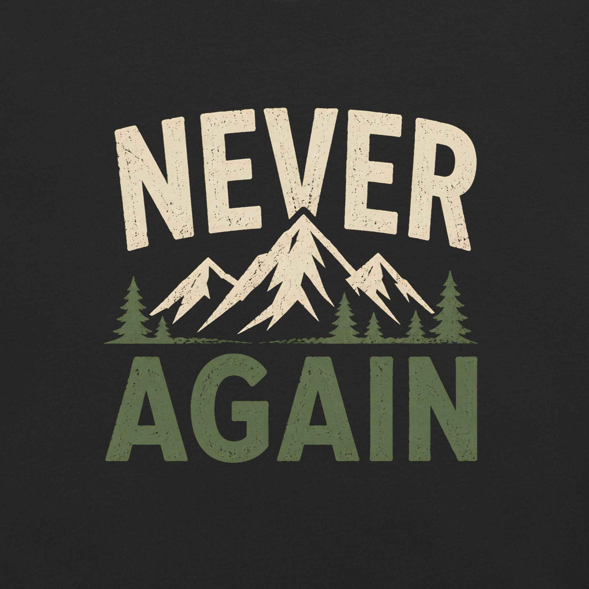 Never Again T-Shirt | Funny Hiking & Mountain Humor
