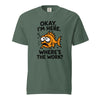 Okay, I’m Here. Where’s the Work? T-Shirt