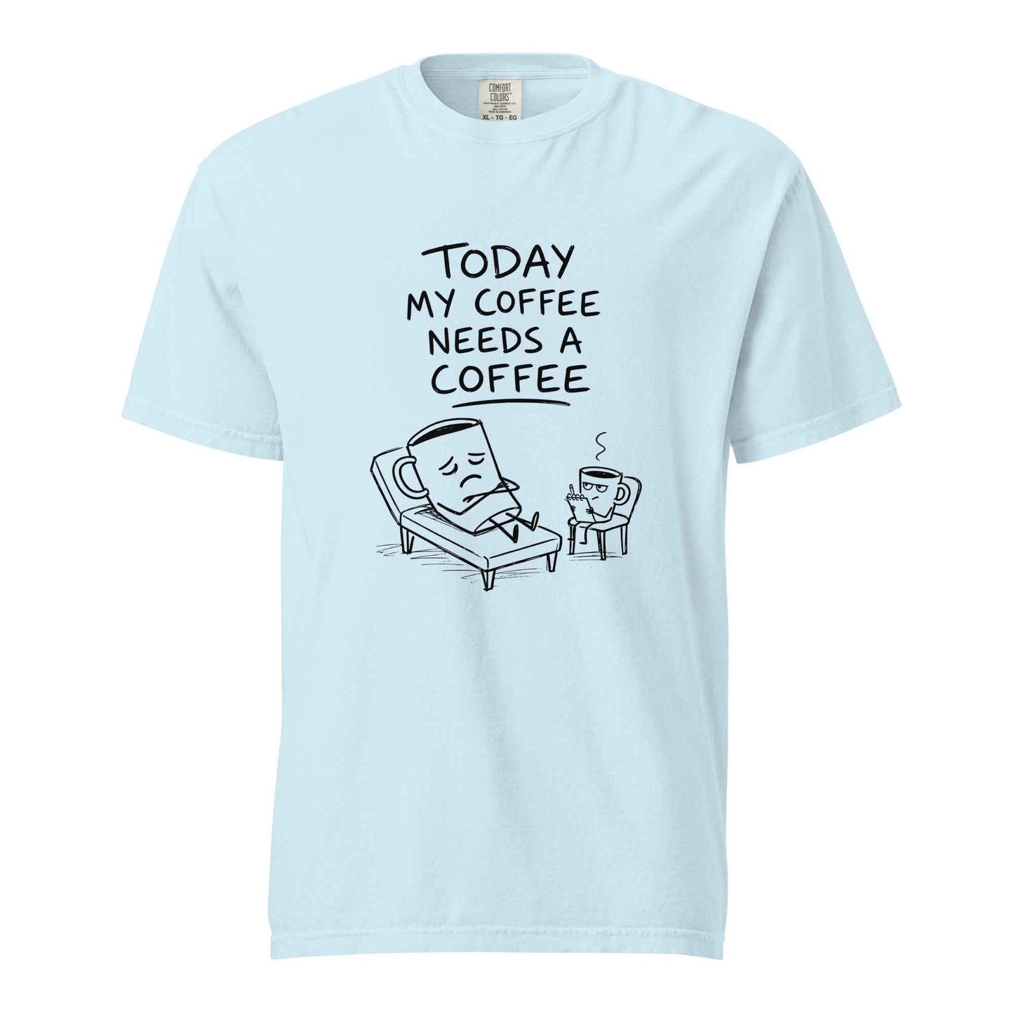 Coffee Therapy T-Shirt "Today My Coffee Needs a Coffee"