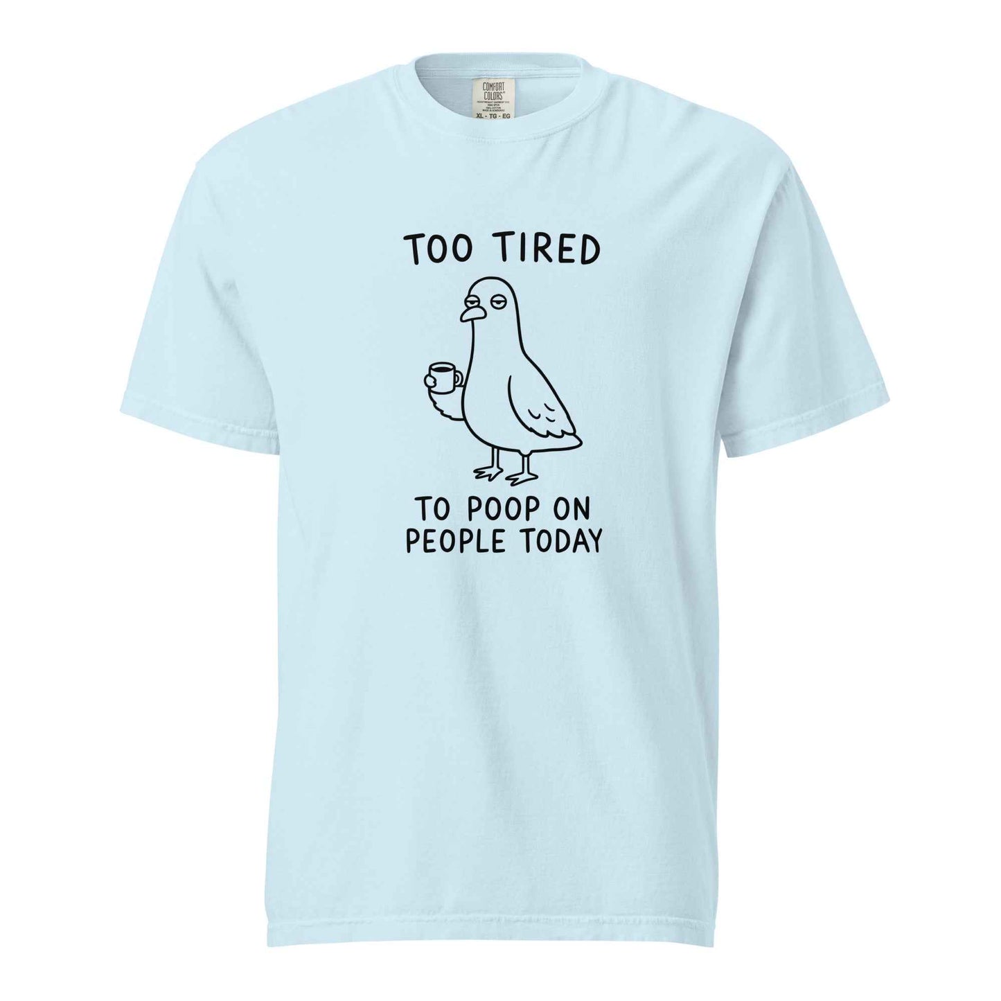 Too Tired to Poop on People Today Pigeon T-Shirt