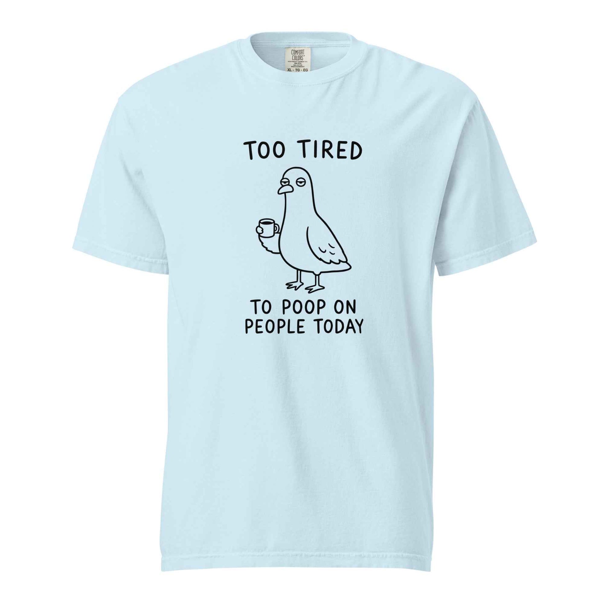 Too Tired to Poop on People Today Pigeon T-Shirt