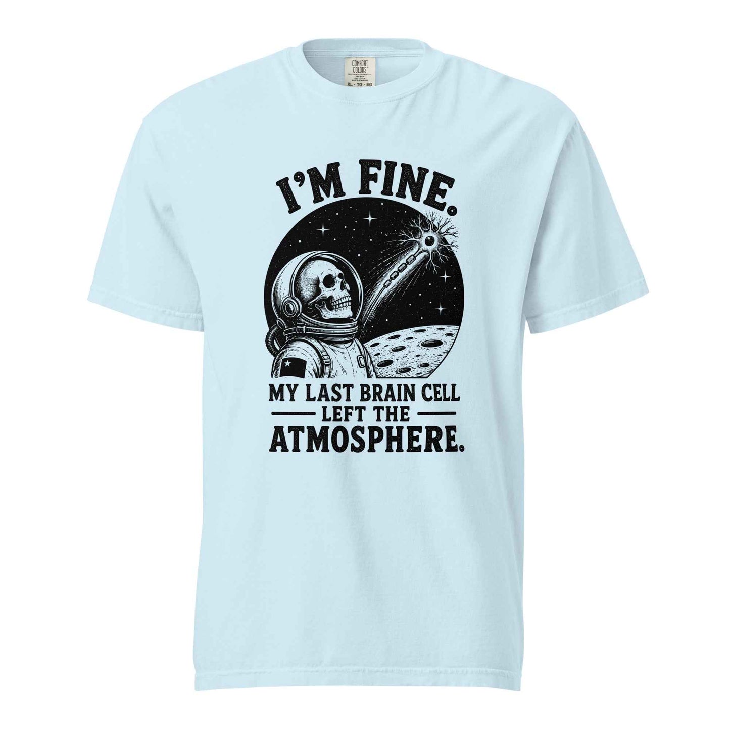 I’m Fine. My Last Brain Cell Left the Atmosphere T-Shirt