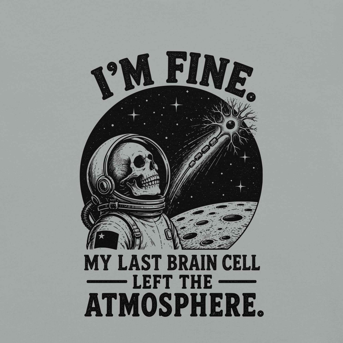 I’m Fine. My Last Brain Cell Left the Atmosphere T-Shirt