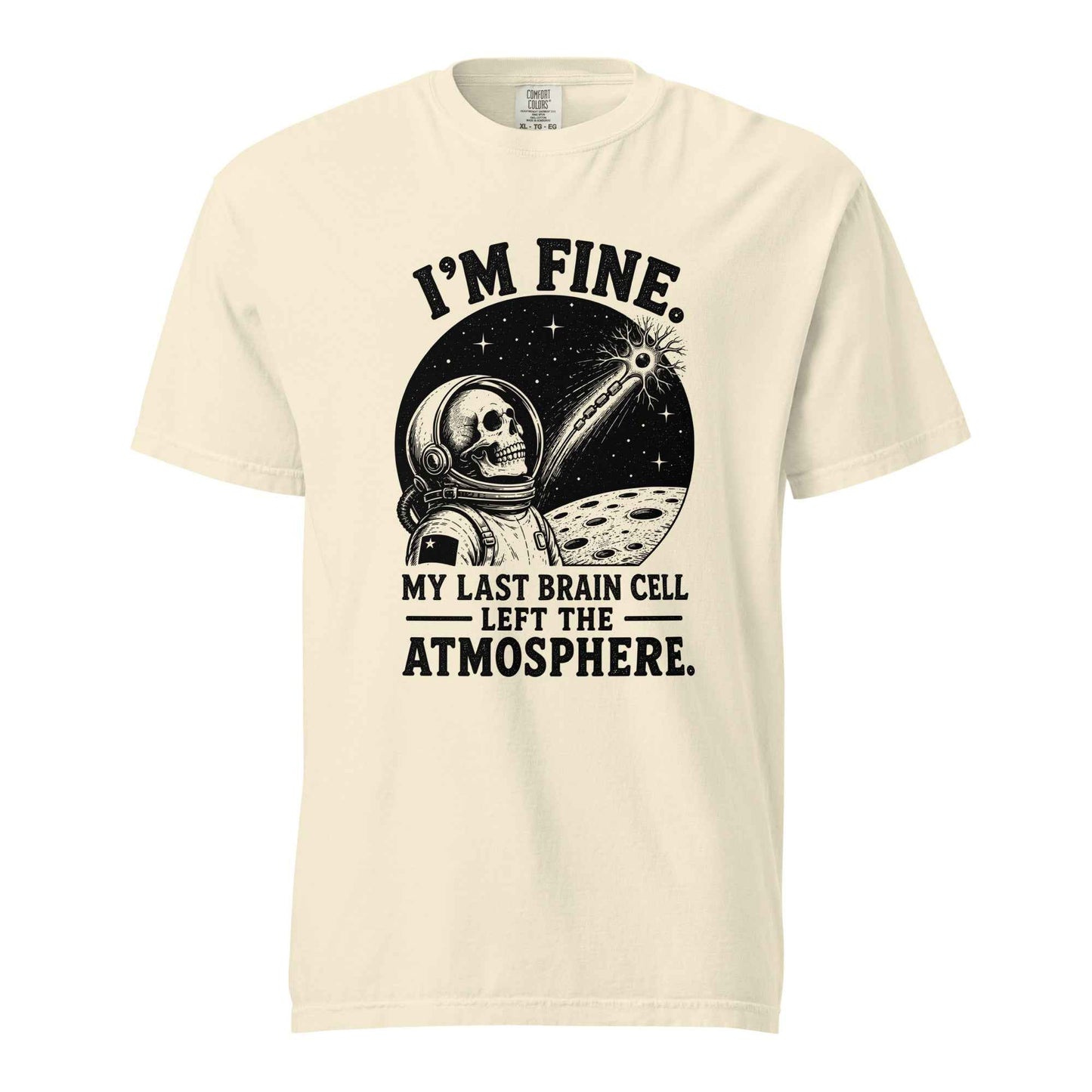 I’m Fine. My Last Brain Cell Left the Atmosphere T-Shirt