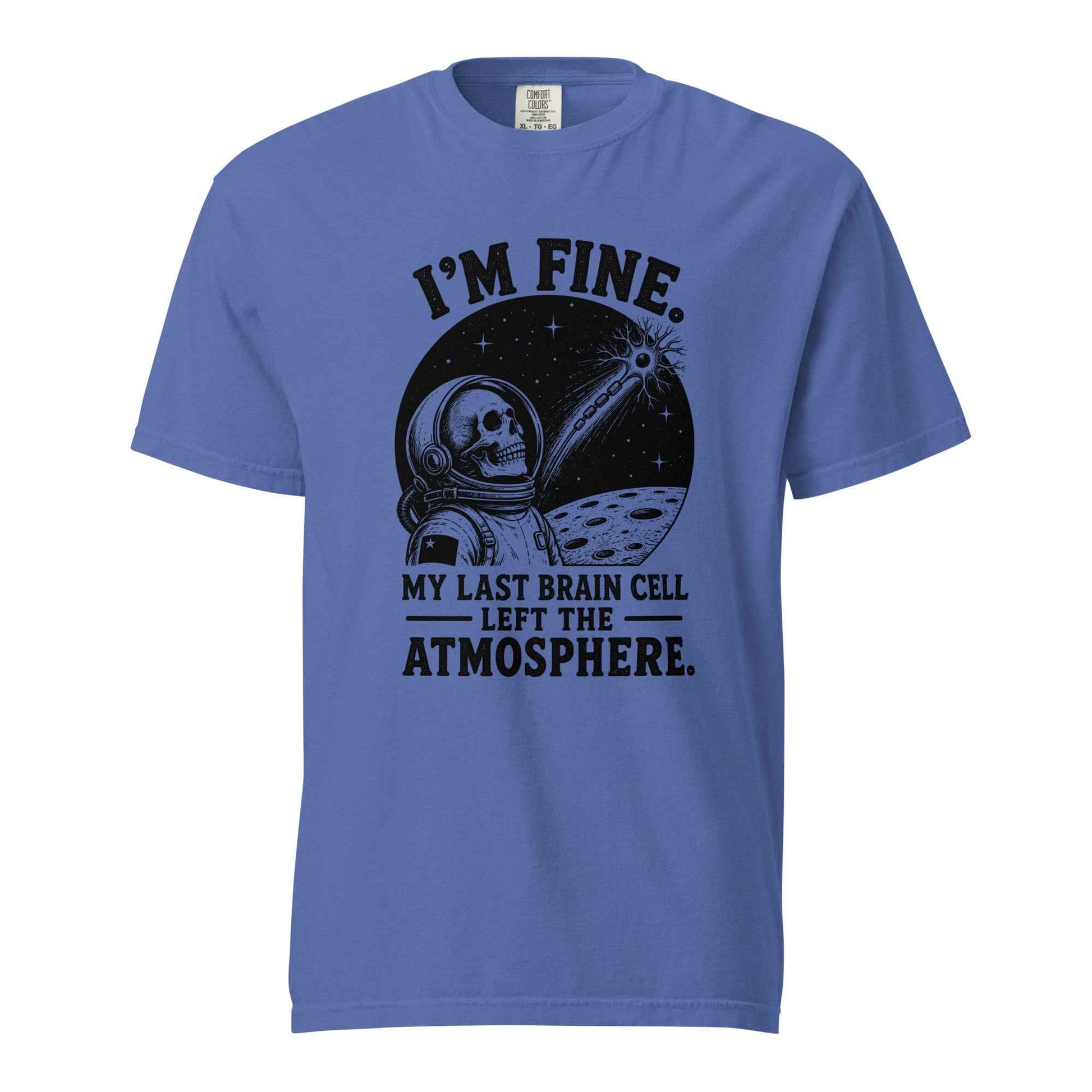 I’m Fine. My Last Brain Cell Left the Atmosphere T-Shirt