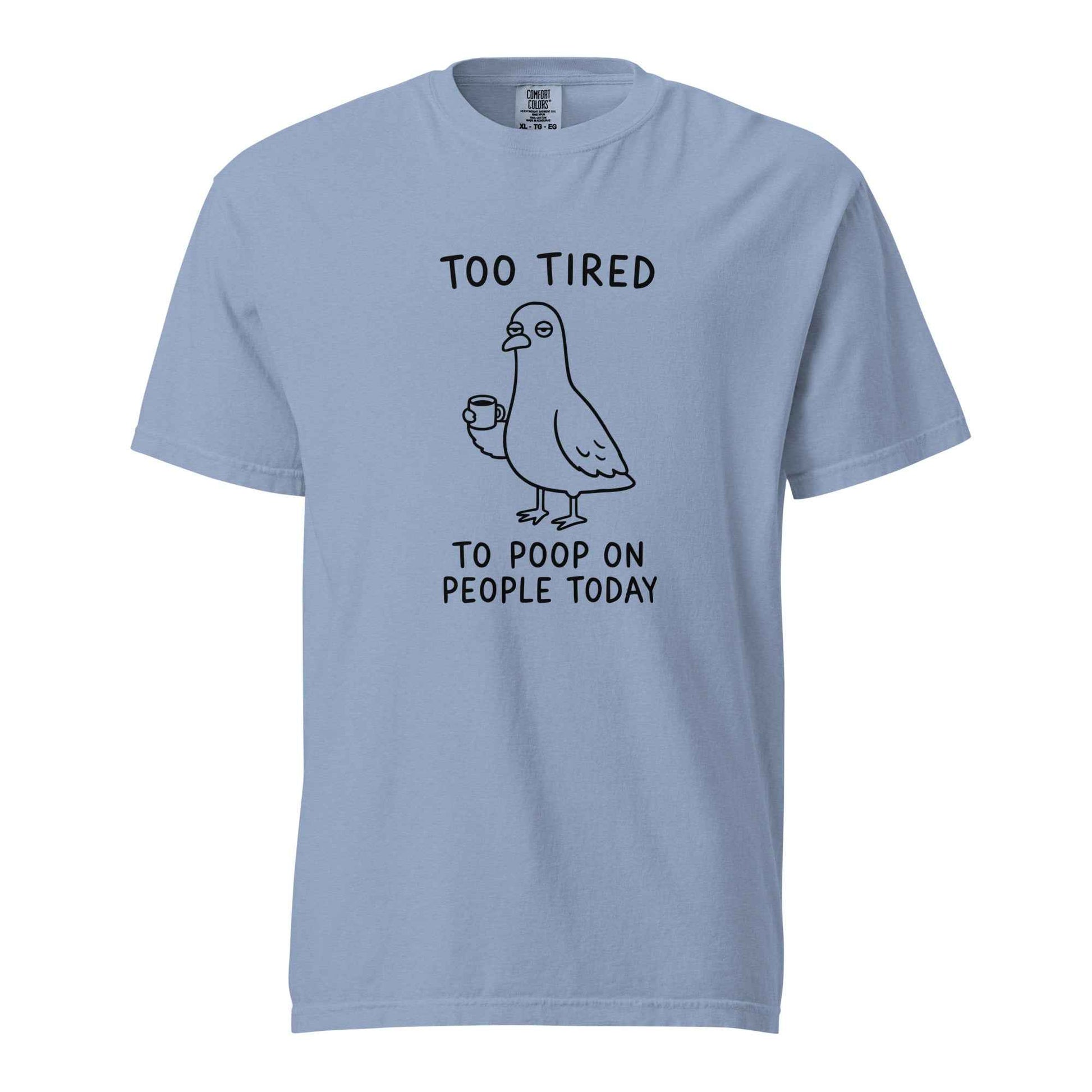 Too Tired to Poop on People Today Pigeon T-Shirt
