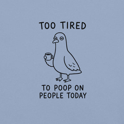Too Tired to Poop on People Today Pigeon T-Shirt