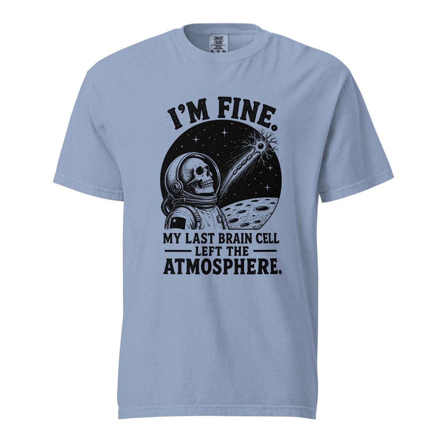 I’m Fine. My Last Brain Cell Left the Atmosphere T-Shirt