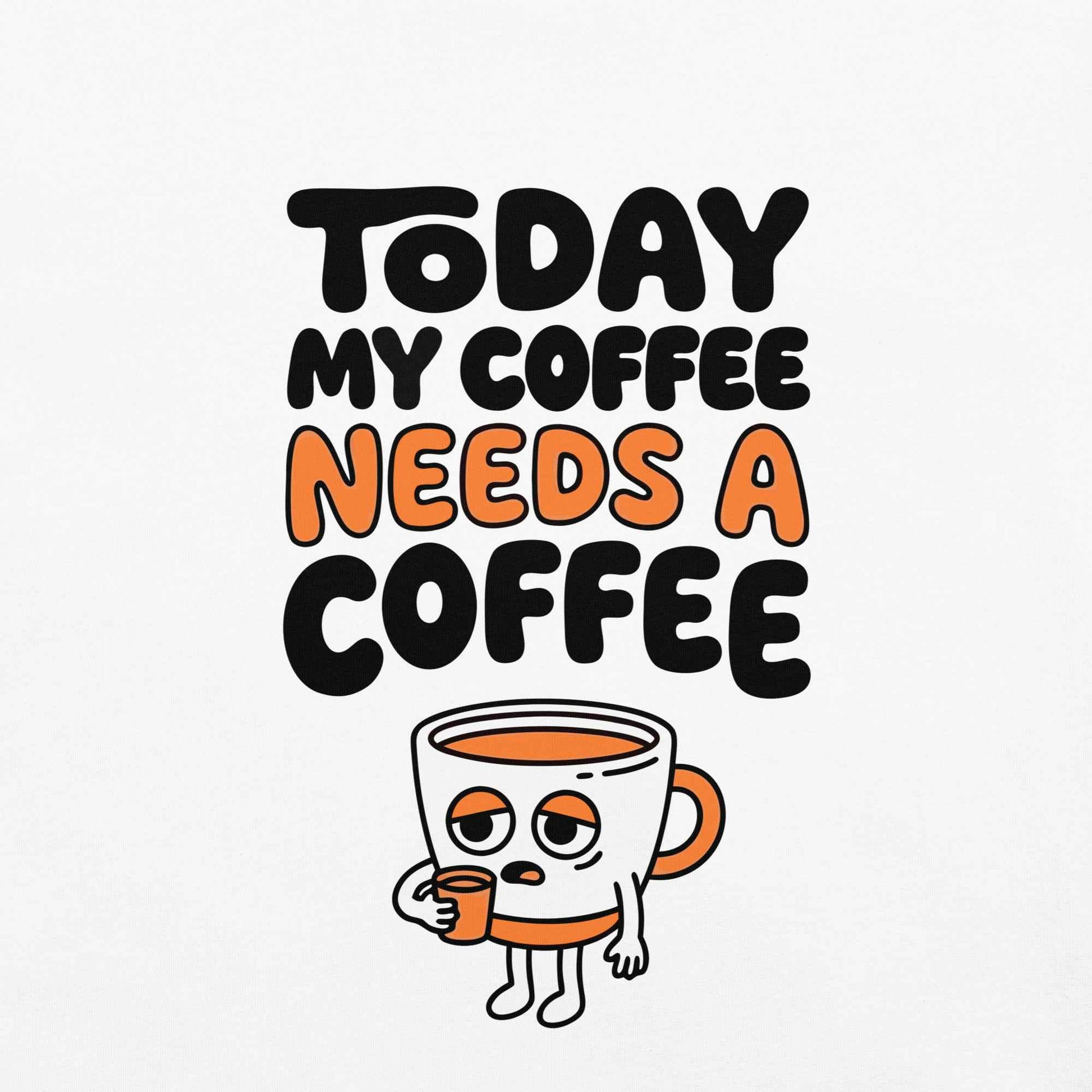 Today My Coffee Needs a Coffee T-Shirt