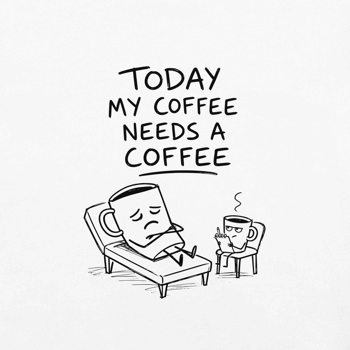 Coffee Therapy T-Shirt "Today My Coffee Needs a Coffee"