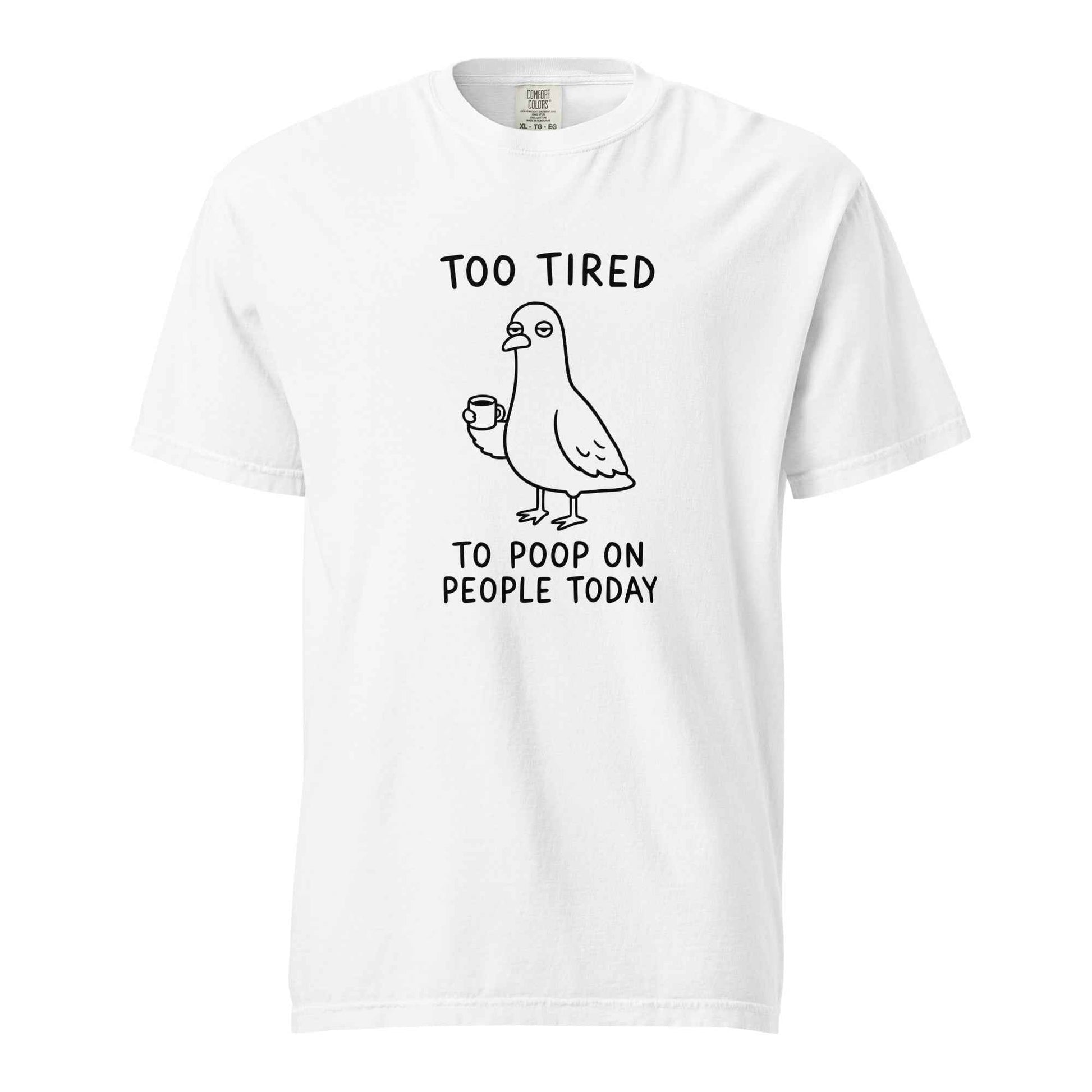 Too Tired to Poop on People Today Pigeon T-Shirt