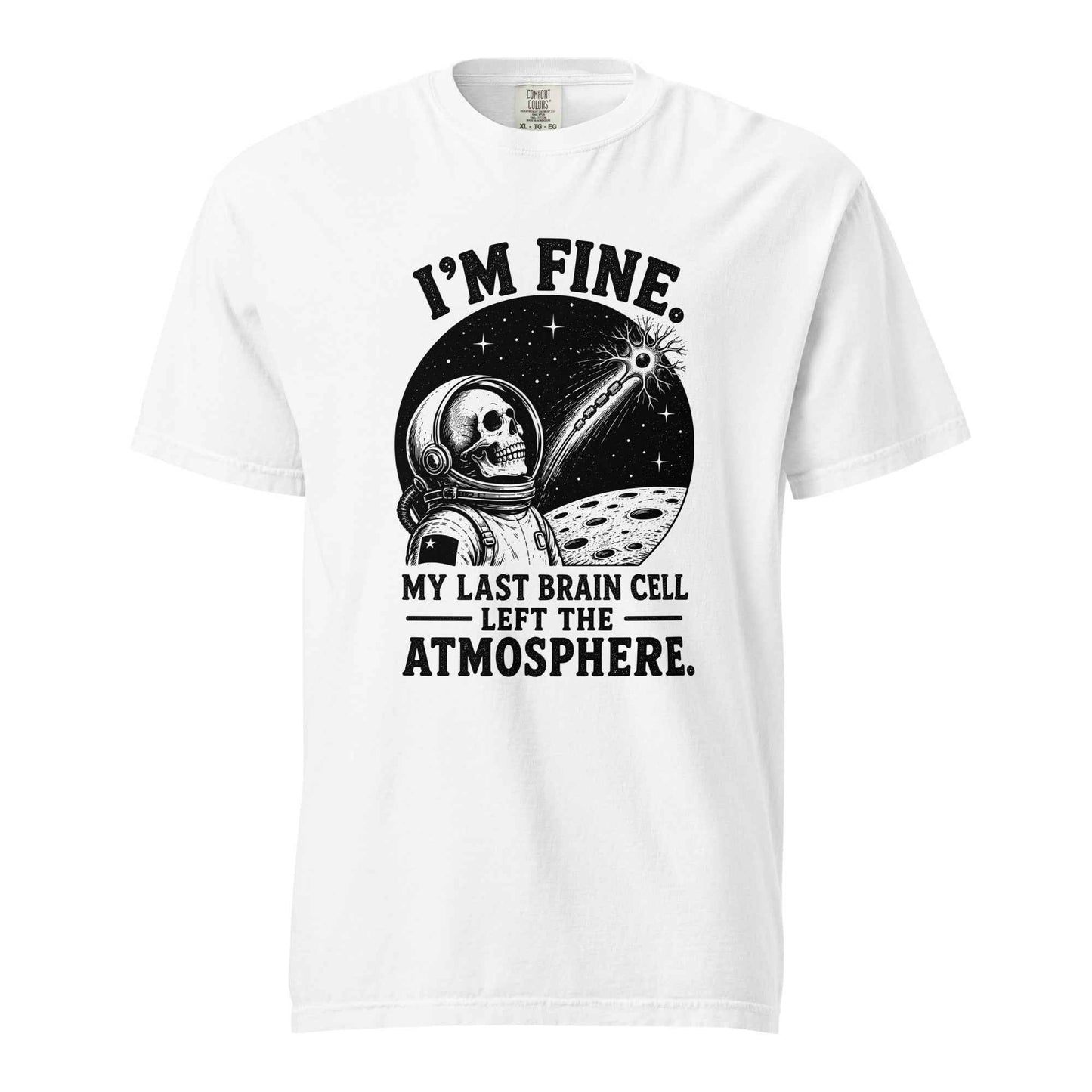 I’m Fine. My Last Brain Cell Left the Atmosphere T-Shirt