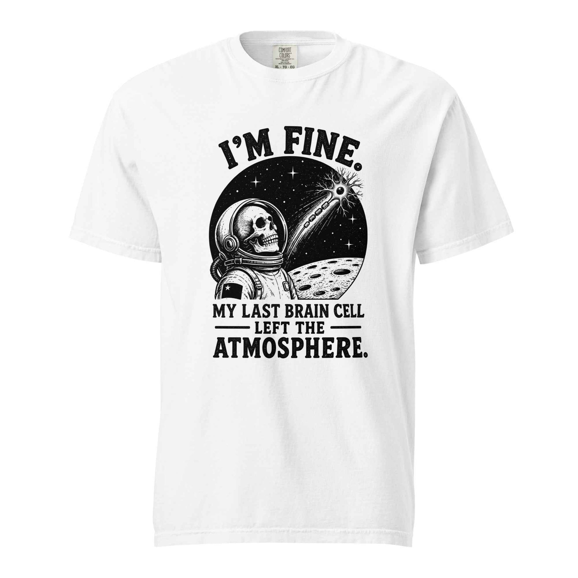 I’m Fine. My Last Brain Cell Left the Atmosphere T-Shirt