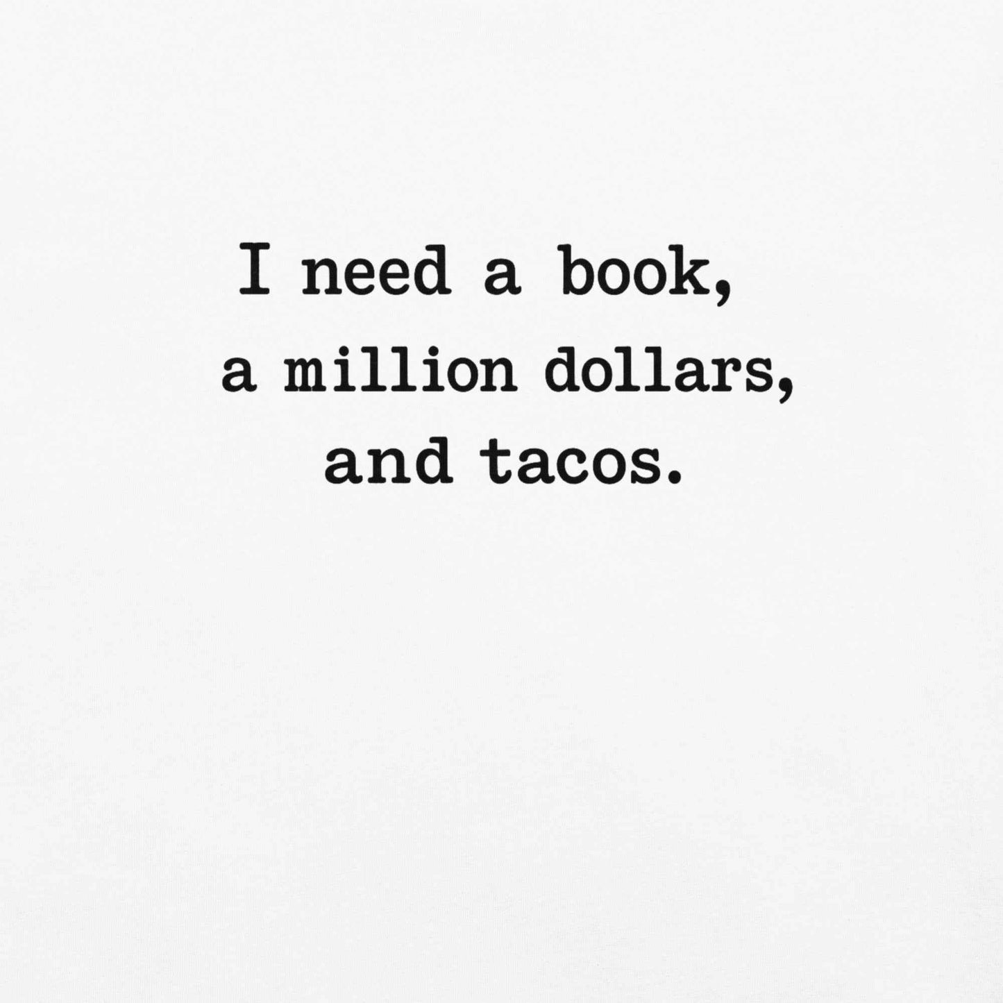 I Need A Book, A Million Dollars, And Tacos T-Shirt