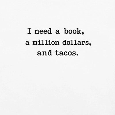 I Need A Book, A Million Dollars, And Tacos T-Shirt