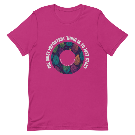 Unisex t-shirt with the words "The most important thing is to just start, no matter how you begin"