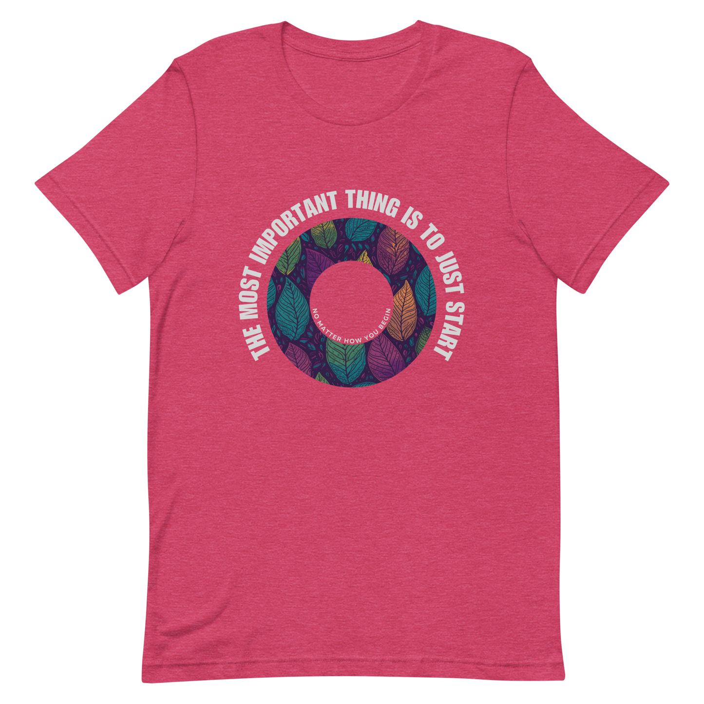 Unisex t-shirt with the words "The most important thing is to just start, no matter how you begin"