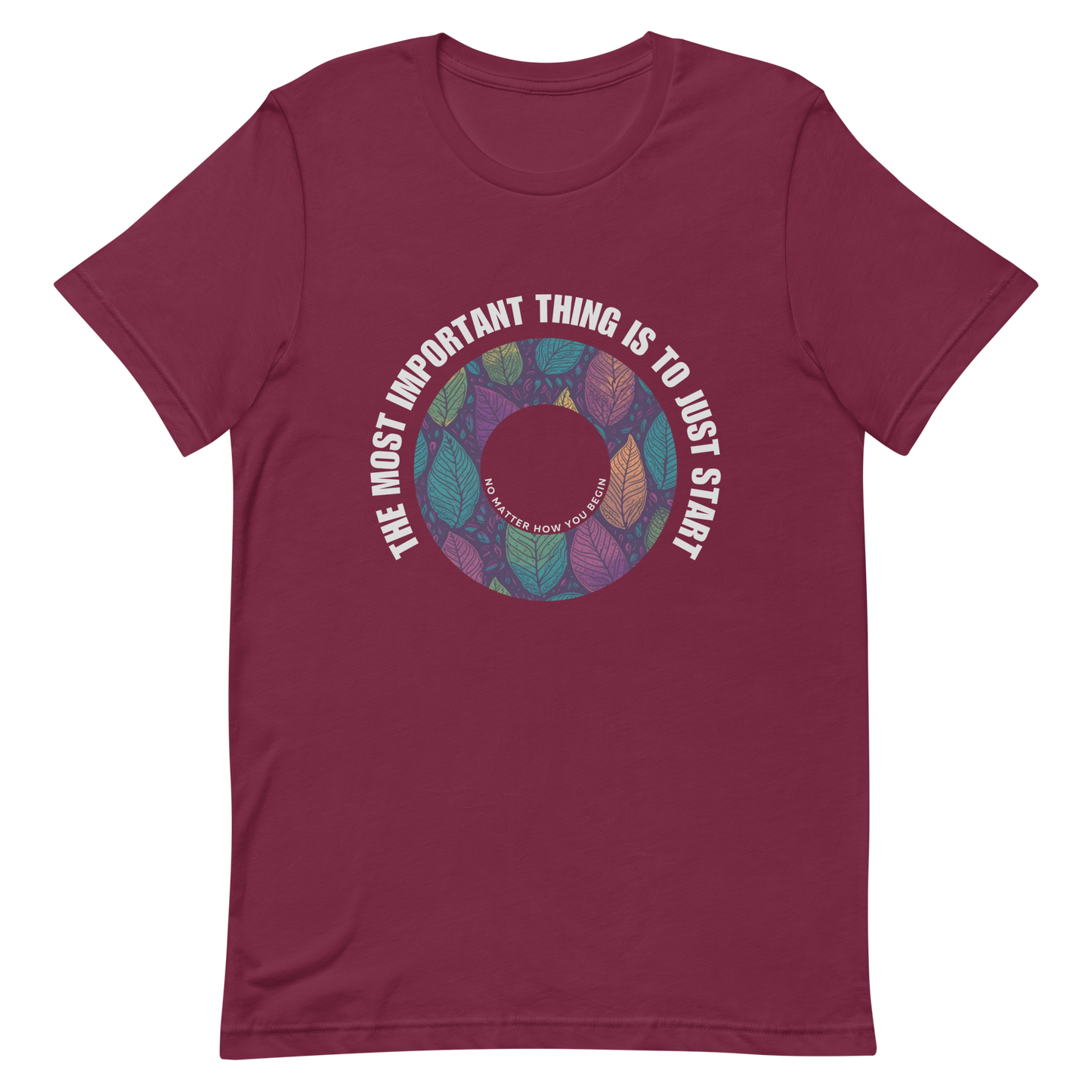 Unisex t-shirt with the words "The most important thing is to just start, no matter how you begin"
