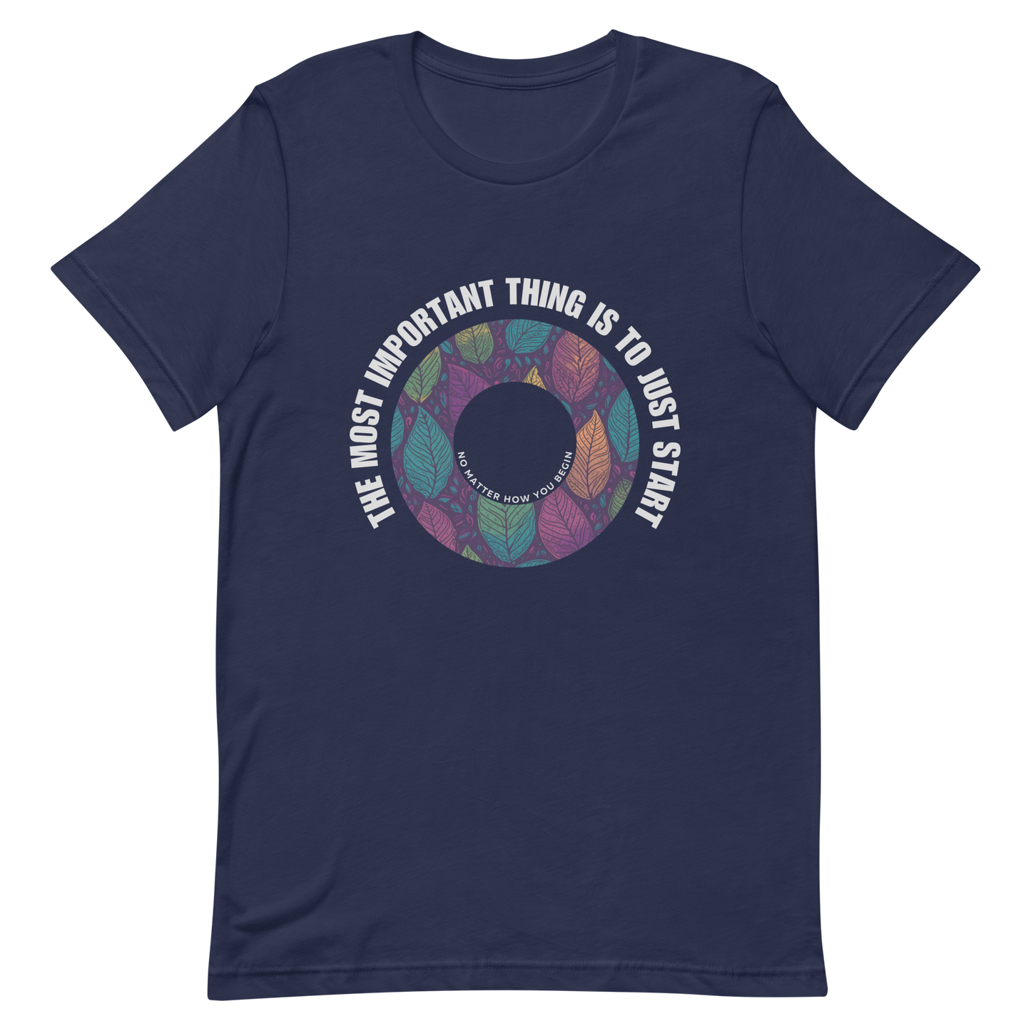 Unisex t-shirt with the words "The most important thing is to just start, no matter how you begin"